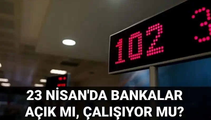 23 Nisan'da Bankalar Açık mı? Resmi Tatil Durumu ve Çalışma Saatleri