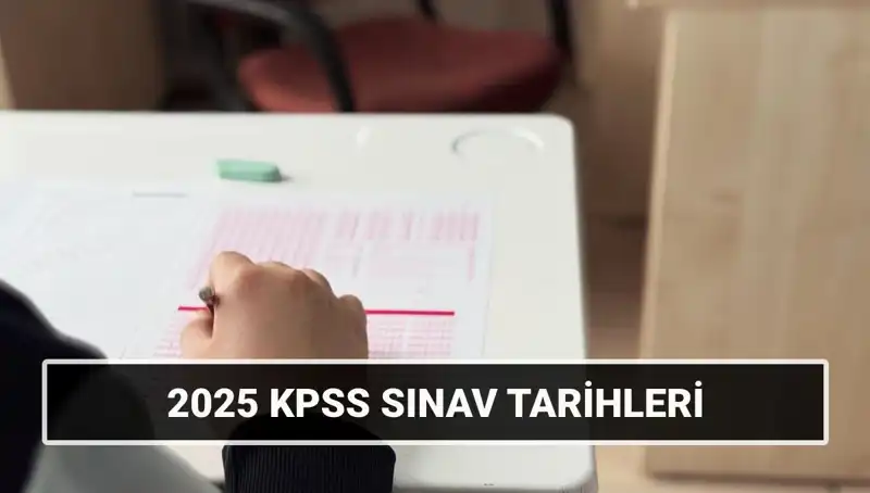 2025 KPSS Sınav Tarihleri Belli Oldu: Genel Kültür ve Alan Bilgisi Ne Zaman?