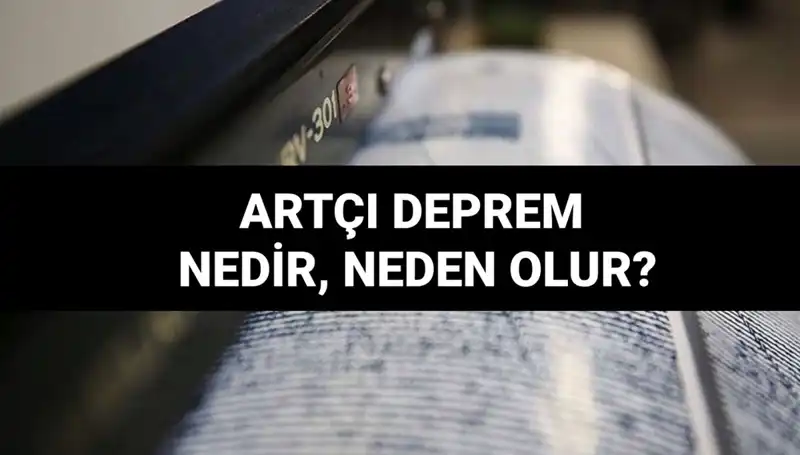Artçı depremler: Nedir, neden olur ve ne kadar sürer?