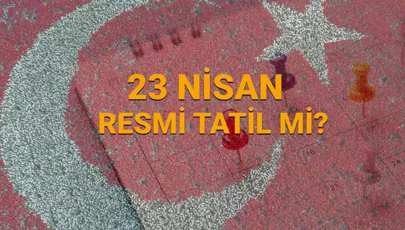23 Nisan Tatili: Bu Yıl Resmi Olarak Kapatılacak mı?
